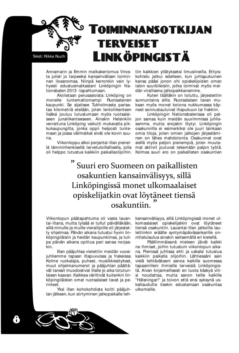 Se sijaisee Tukholmasa parisaaa kilomeriä eelään, joen lenoliikeneen lisäksi jouuu uusumaan myös ruosalaiseen junaliikeneeseen.