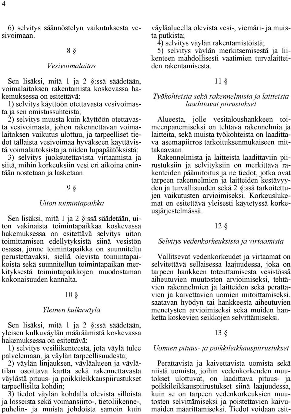 selvitys muusta kuin käyttöön otettavasta vesivoimasta, johon rakennettavan voimalaitoksen vaikutus ulottuu, ja tarpeelliset tiedot tällaista vesivoimaa hyväkseen käyttävistä voimalaitoksista ja