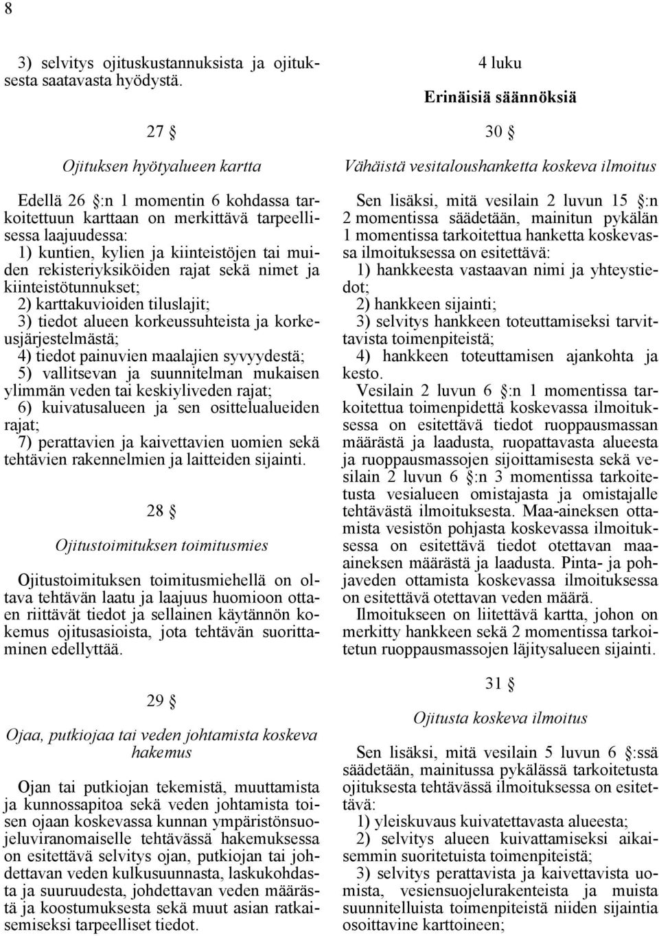 rajat sekä nimet ja kiinteistötunnukset; 2) karttakuvioiden tiluslajit; 3) tiedot alueen korkeussuhteista ja korkeusjärjestelmästä; 4) tiedot painuvien maalajien syvyydestä; 5) vallitsevan ja