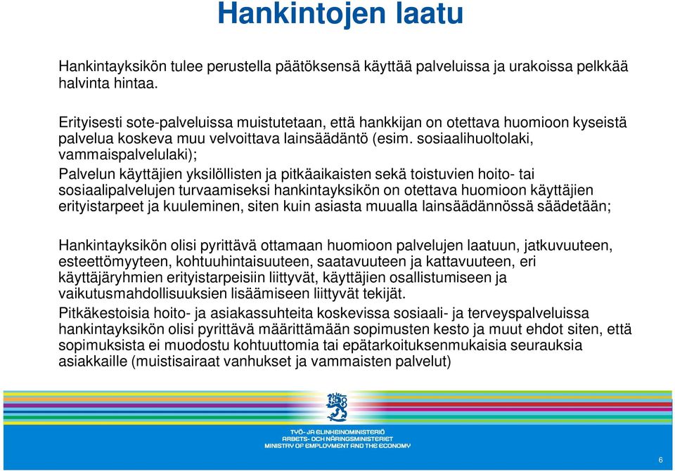 sosiaalihuoltolaki, vammaispalvelulaki); Palvelun käyttäjien yksilöllisten ja pitkäaikaisten sekä toistuvien hoito- tai sosiaalipalvelujen turvaamiseksi hankintayksikön on otettava huomioon