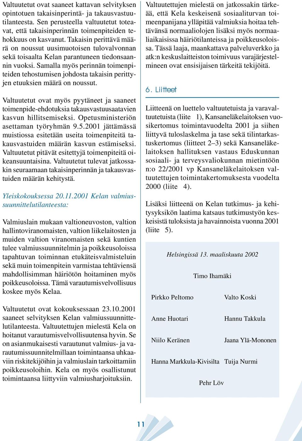 Samalla myös perinnän toimenpiteiden tehostumisen johdosta takaisin perittyjen etuuksien määrä on noussut.