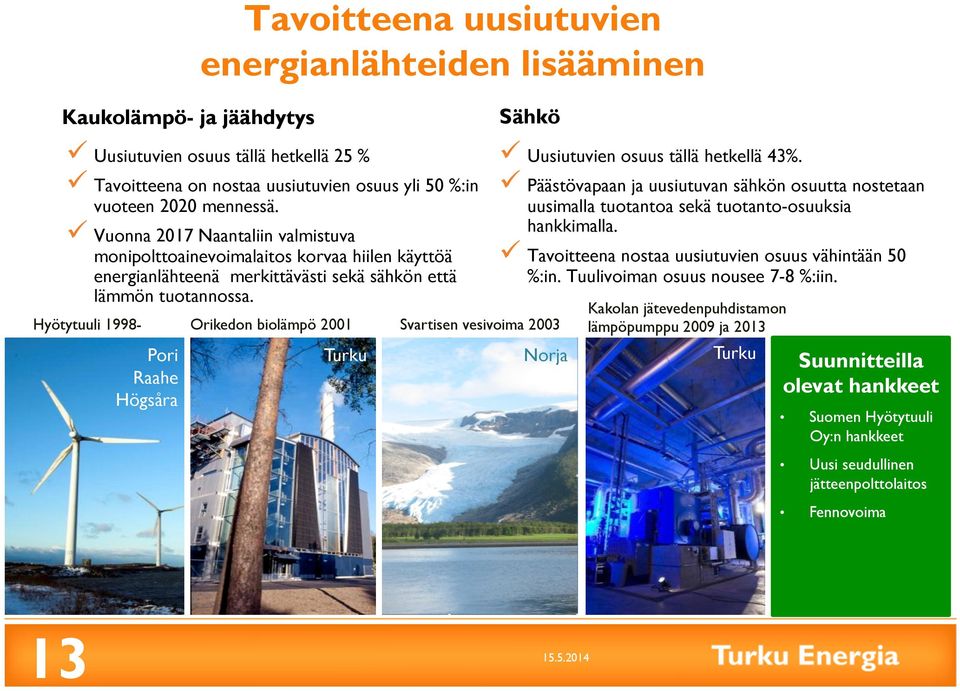 Sähkö Hyötytuuli 1998- Orikedon biolämpö 2001 Svartisen vesivoima 2003 Pori Raahe Högsåra Turku Uusiutuvien osuus tällä hetkellä 43%.
