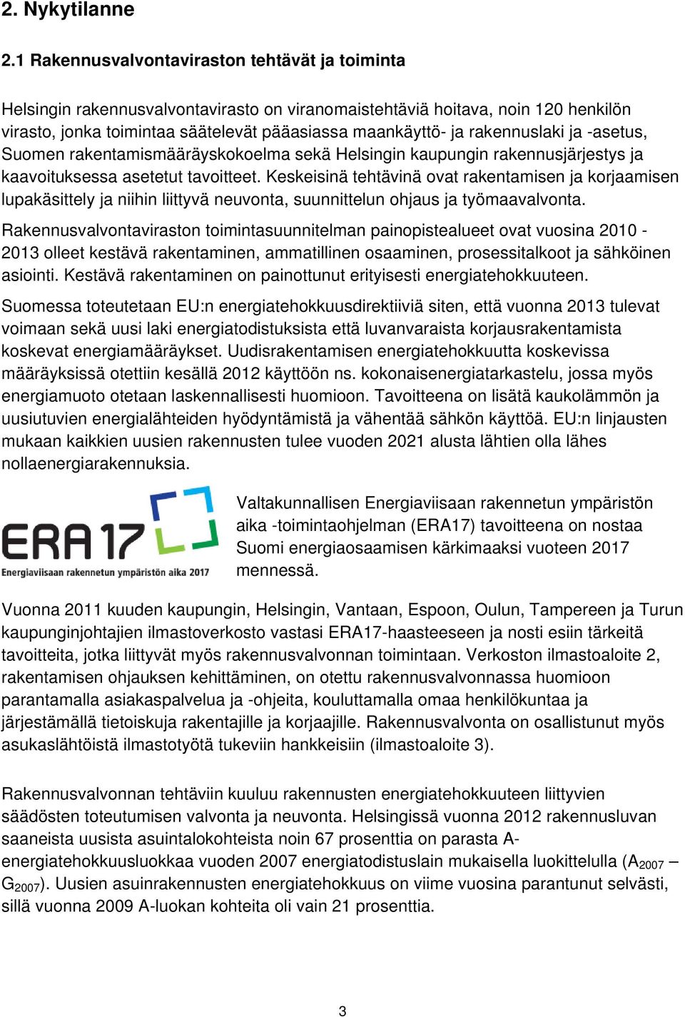 rakennuslaki ja -asetus, Suomen rakentamismääräyskokoelma sekä Helsingin kaupungin rakennusjärjestys ja kaavoituksessa asetetut tavoitteet.