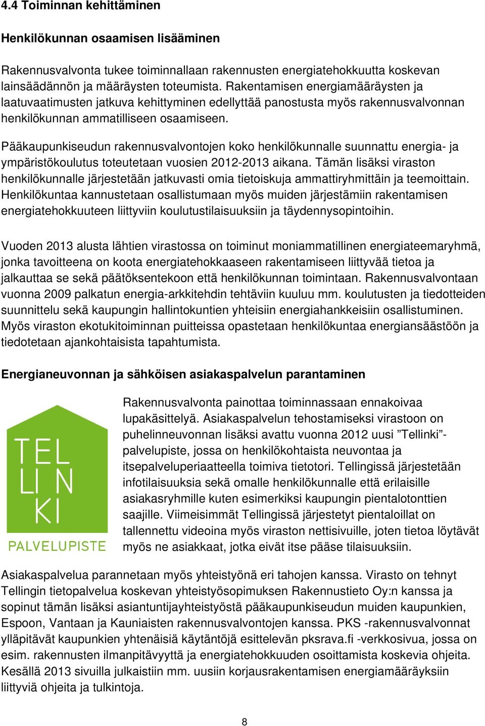 Pääkaupunkiseudun rakennusvalvontojen koko henkilökunnalle suunnattu energia- ja ympäristökoulutus toteutetaan vuosien 2012-2013 aikana.