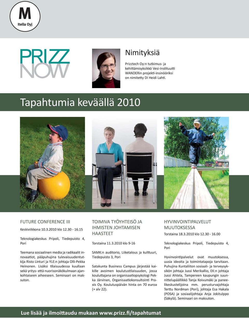 15 Teknologiakeskus Pripoli, Tiedepuisto 4, Pori Teemana sosiaalinen media ja radikaalit innovaa ot, pääpuhujina tulevaisuudentutkija Risto Linturi ja YLE:n johtaja Olli-Pekka Heinonen.