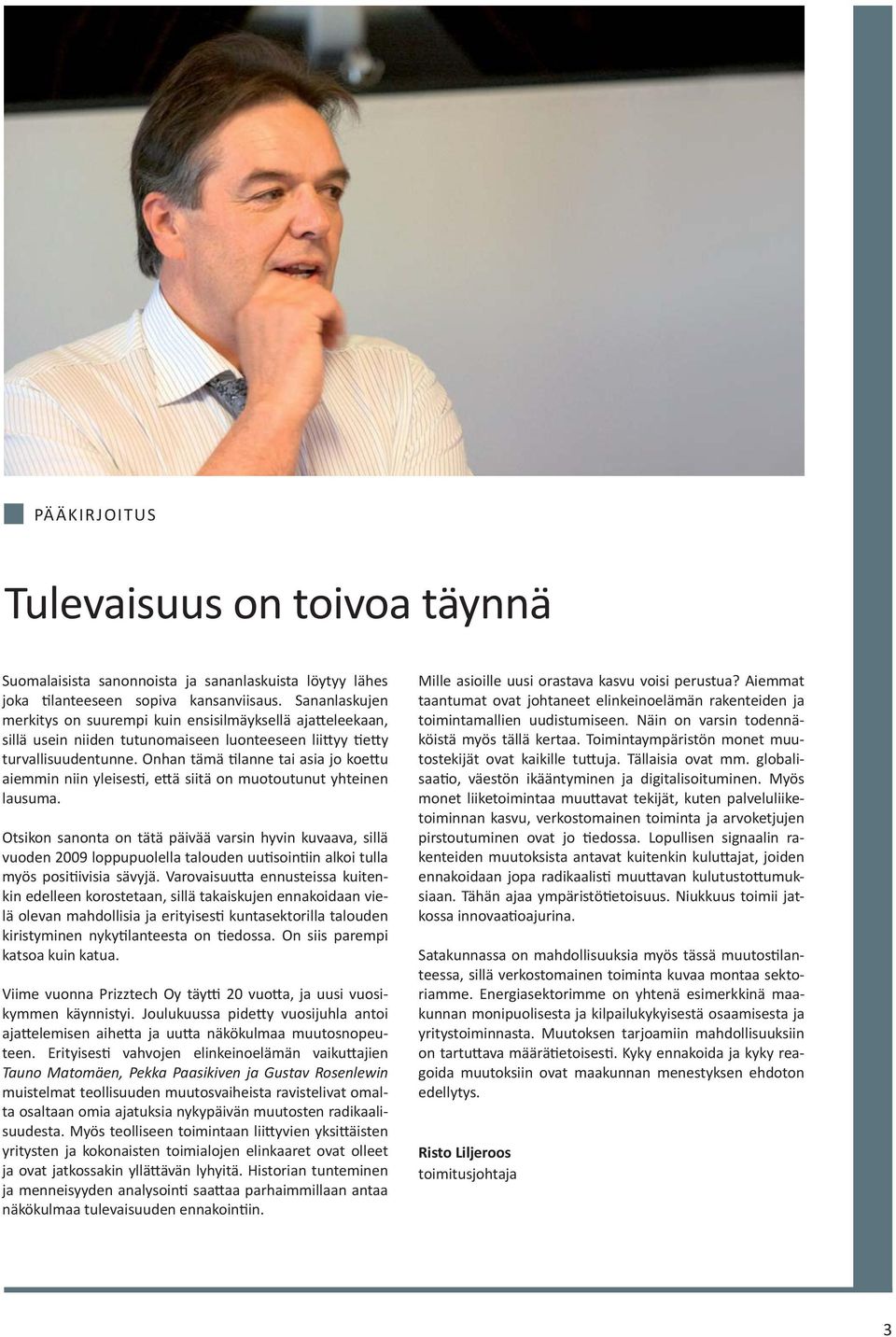 Onhan tämä lanne tai asia jo koe u aiemmin niin yleises, e ä siitä on muotoutunut yhteinen lausuma.