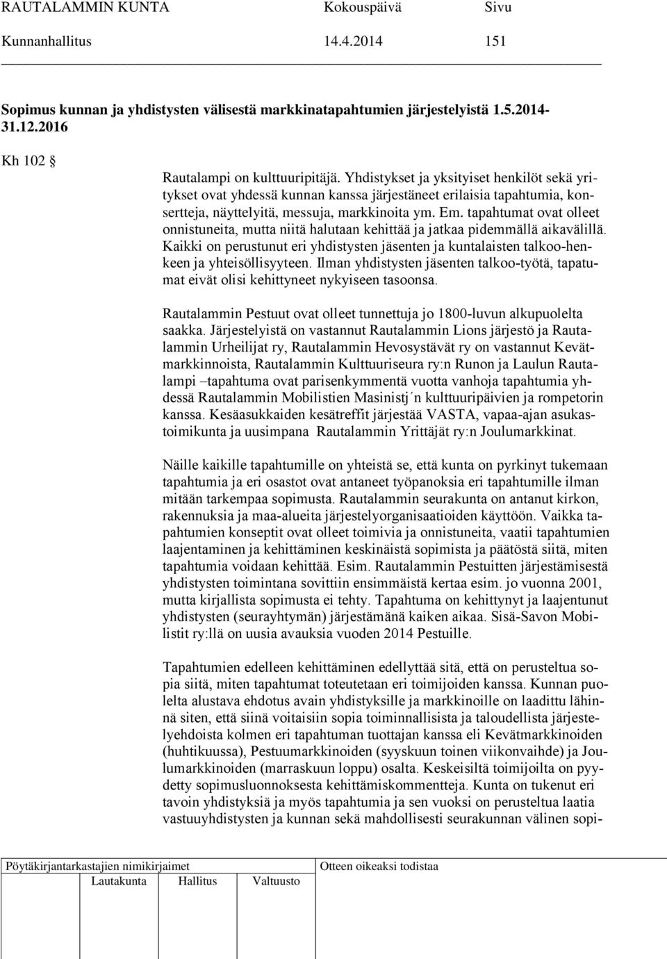 tapahtumat ovat olleet onnistuneita, mutta niitä halutaan kehittää ja jatkaa pidemmällä aikavälillä. Kaikki on perustunut eri yhdistysten jäsenten ja kuntalaisten talkoo-henkeen ja yhteisöllisyyteen.