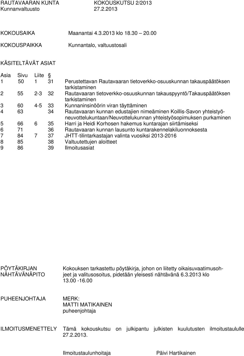 tietoverkko-osuuskunnan takauspyyntö/takauspäätöksen tarkistaminen 3 60 4-5 33 Kunnaninsinöörin viran täyttäminen 4 63 34 Rautavaaran kunnan edustajien nimeäminen Koillis-Savon