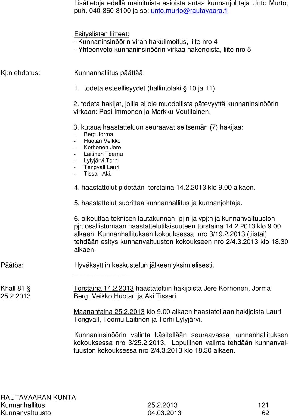 todeta esteellisyydet (hallintolaki 10 ja 11). 2. todeta hakijat, joilla ei ole muodollista pätevyyttä kunnaninsinöörin virkaan: Pasi Immonen ja Markku Voutilainen. 3.