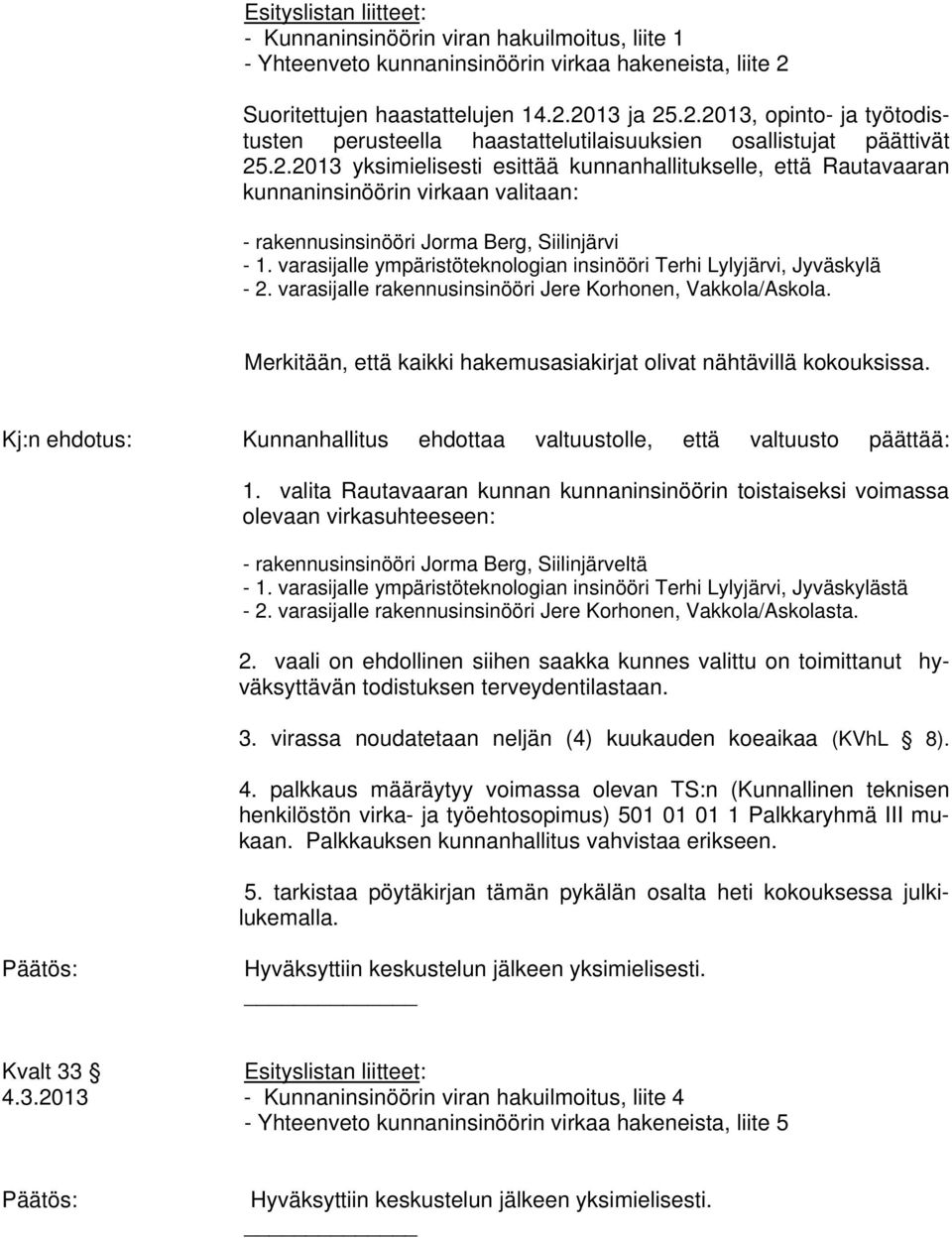 varasijalle ympäristöteknologian insinööri Terhi Lylyjärvi, Jyväskylä - 2. varasijalle rakennusinsinööri Jere Korhonen, Vakkola/Askola.