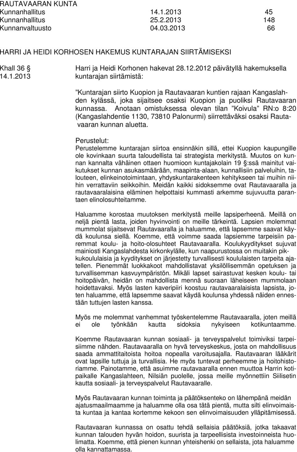 Anotaan omistuksessa olevan tilan Koivula RN:o 8:20 (Kangaslahdentie 1130, 73810 Palonurmi) siirrettäväksi osaksi Rautavaaran kunnan aluetta.