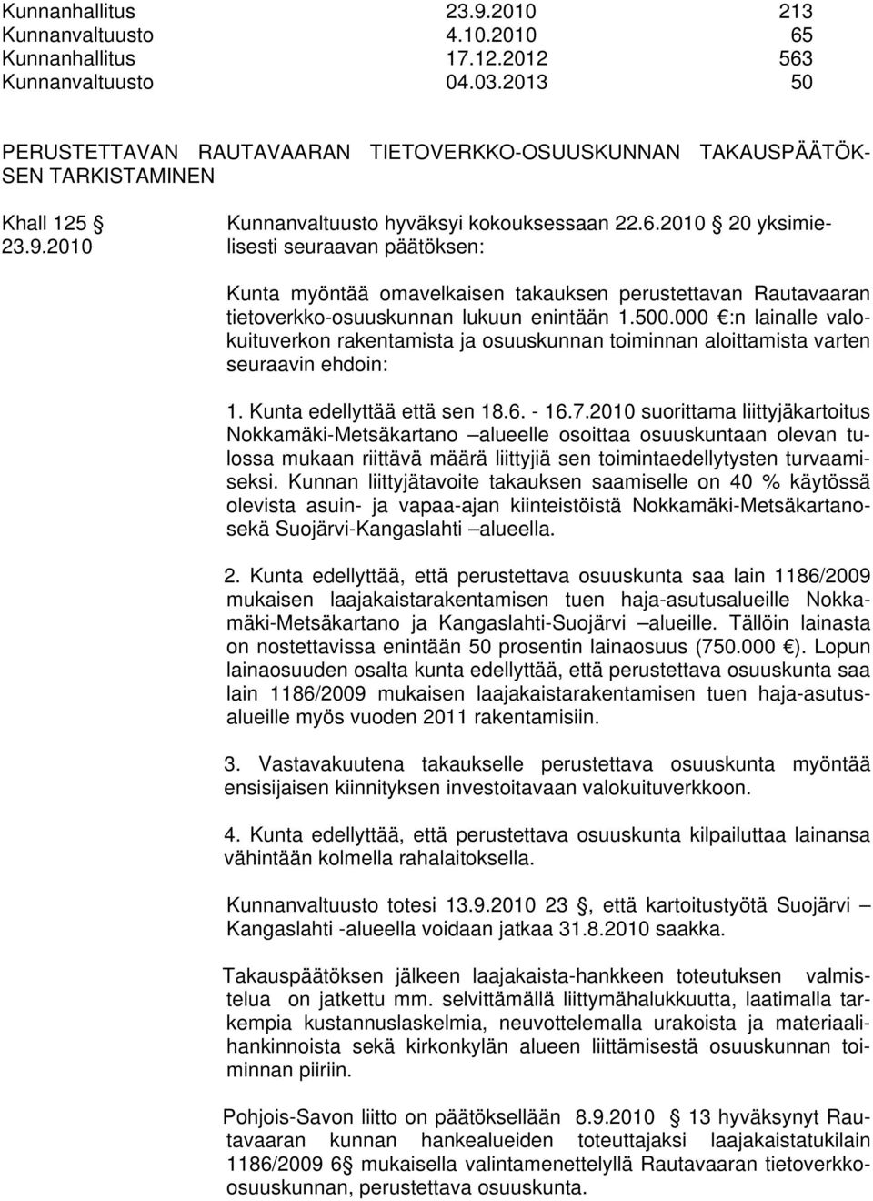 2010 lisesti seuraavan päätöksen: Kunta myöntää omavelkaisen takauksen perustettavan Rautavaaran tietoverkko-osuuskunnan lukuun enintään 1.500.