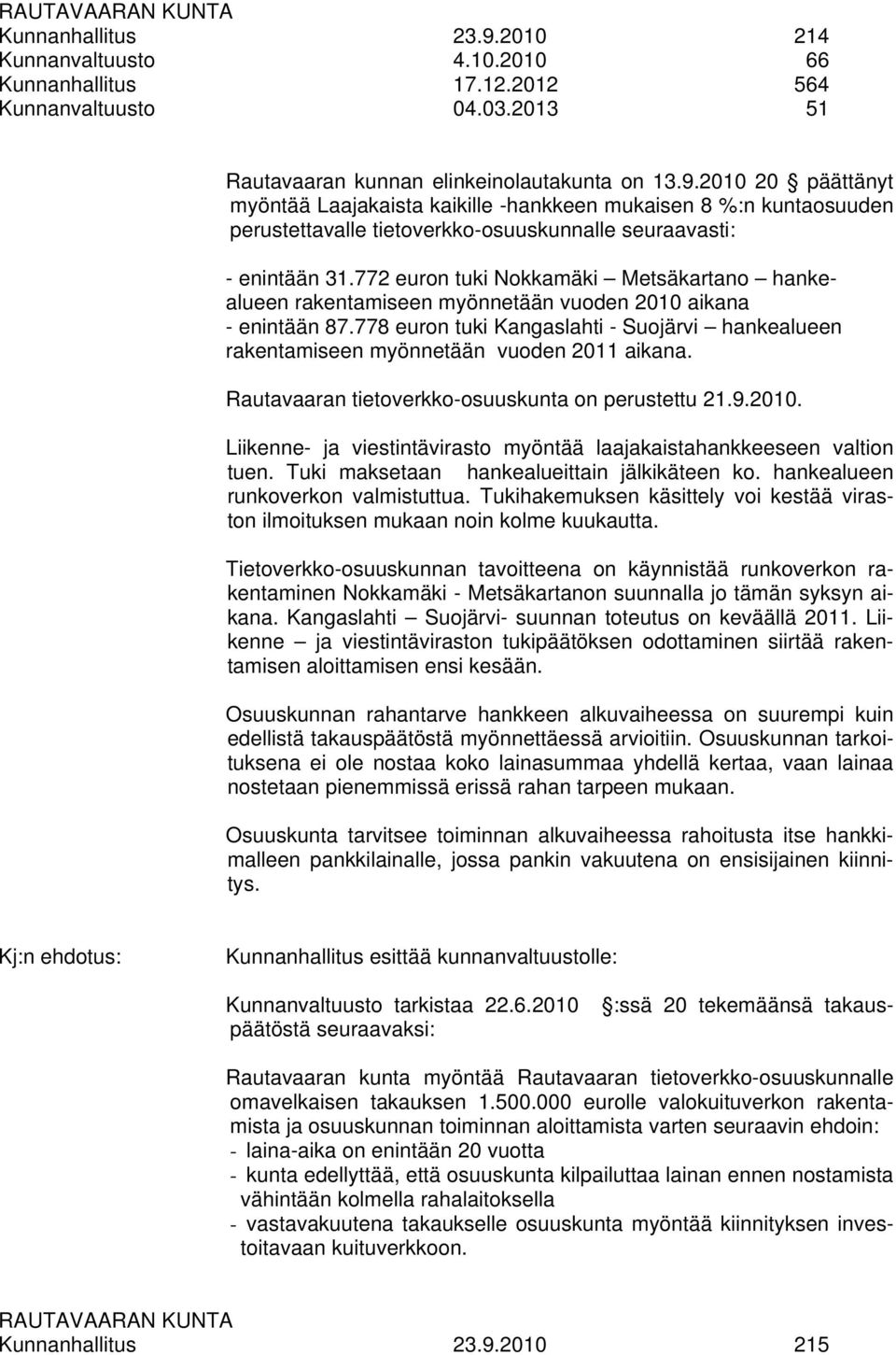 778 euron tuki Kangaslahti - Suojärvi hankealueen rakentamiseen myönnetään vuoden 2011 aikana. Rautavaaran tietoverkko-osuuskunta on perustettu 21.9.2010.