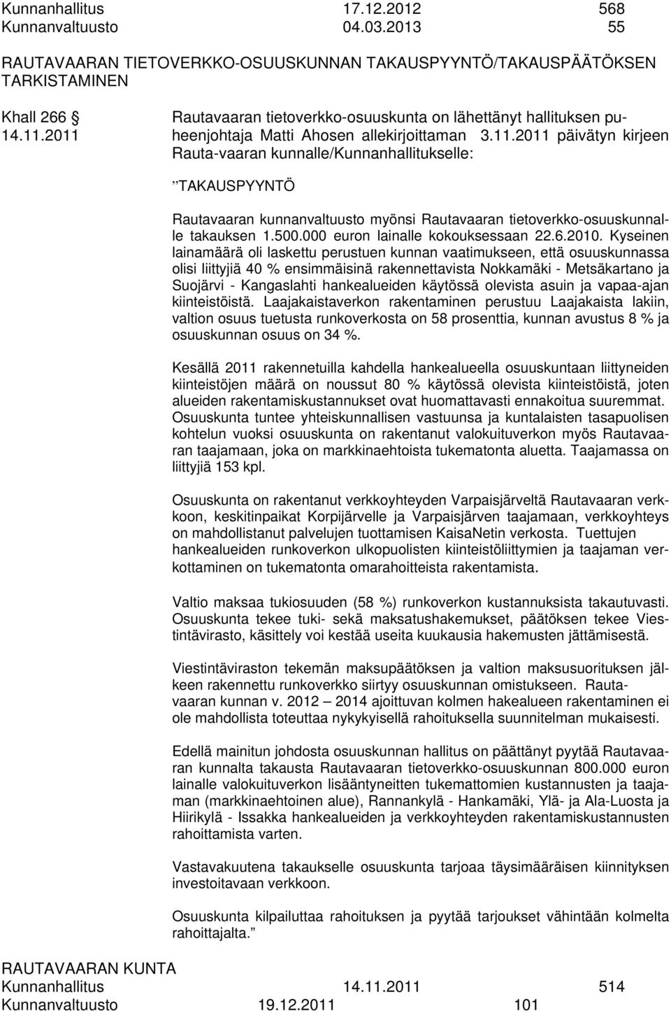 2011 heenjohtaja Matti Ahosen allekirjoittaman 3.11.2011 päivätyn kirjeen Rauta-vaaran kunnalle/kunnanhallitukselle: TAKAUSPYYNTÖ Rautavaaran kunnanvaltuusto myönsi Rautavaaran tietoverkko-osuuskunnalle takauksen 1.