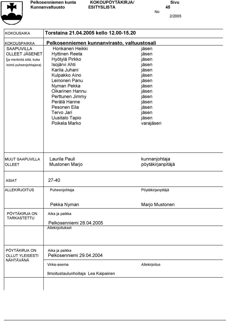 Isojärvi Ahti jäsen Karila Juhani jäsen Kulpakko Aino jäsen Leinonen Panu jäsen Nyman Pekka jäsen Oikarinen Hannu jäsen Perttunen Jimmy jäsen Perälä Hanne jäsen Pesonen Eila jäsen Tervo Jari jäsen