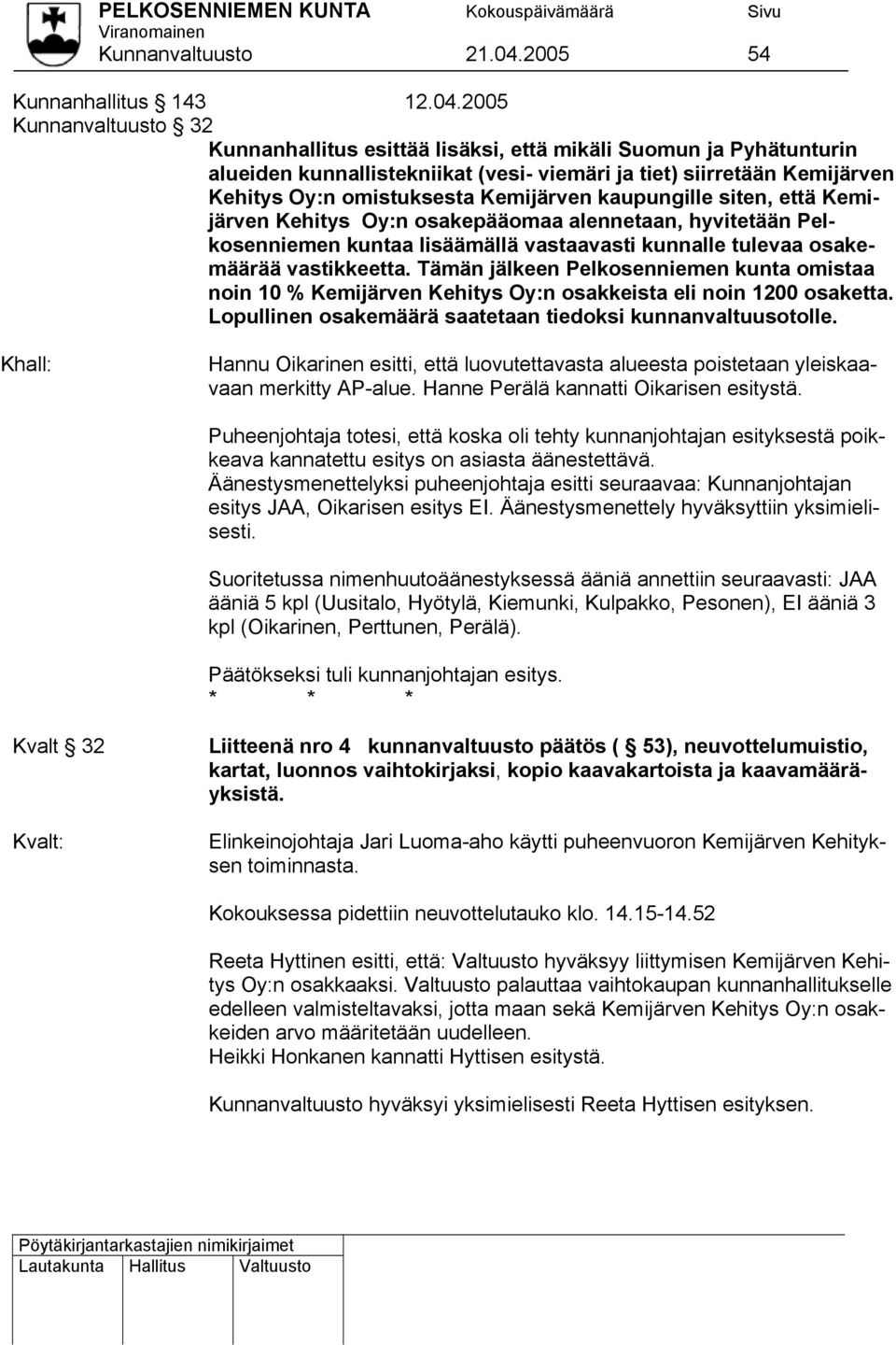 2005 Kunnanvaltuusto 32 Kunnanhallitus esittää lisäksi, että mikäli Suomun ja Pyhätunturin alueiden kunnallistekniikat (vesi- viemäri ja tiet) siirretään Kemijärven Kehitys Oy:n omistuksesta