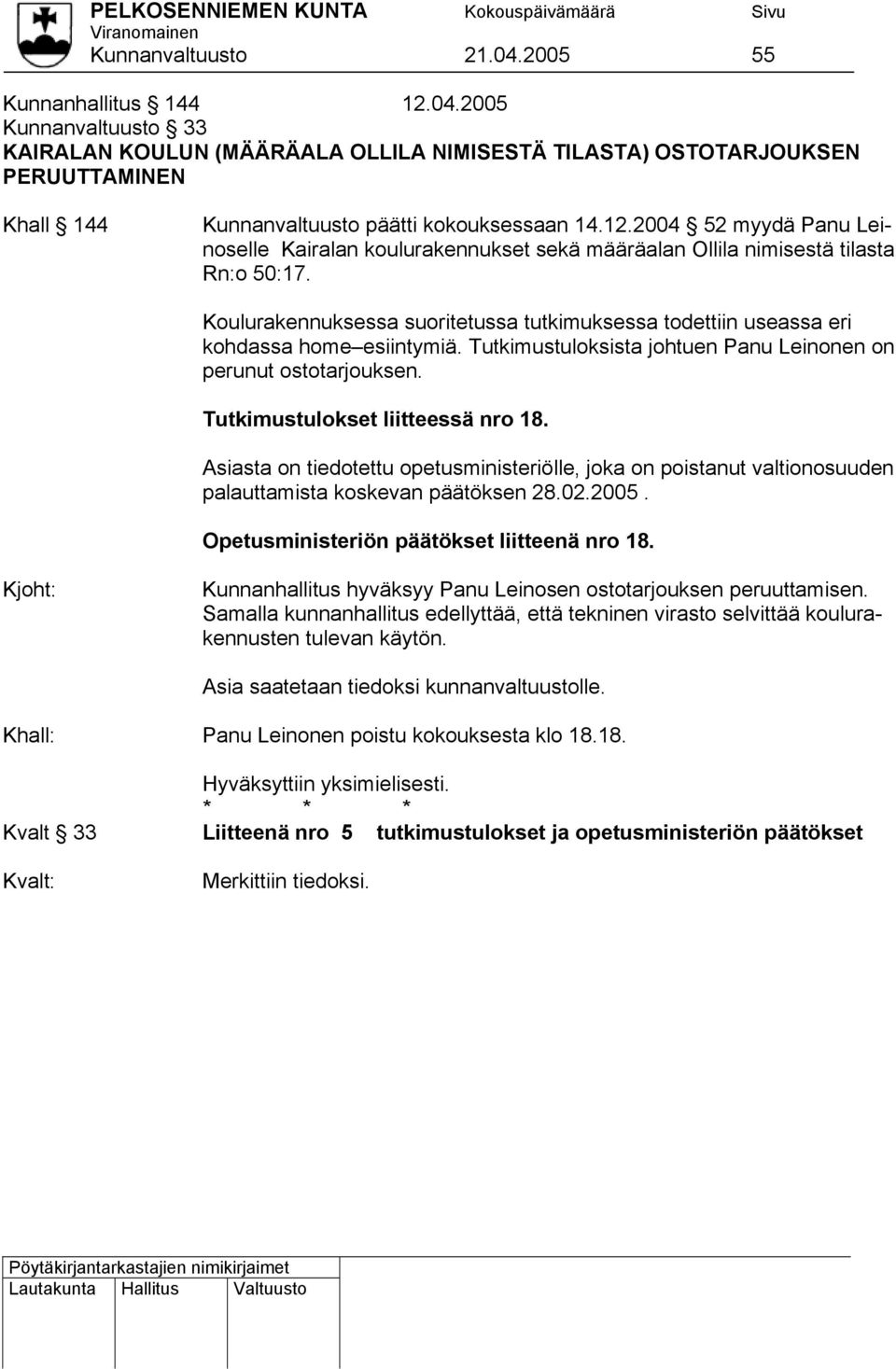 Koulurakennuksessa suoritetussa tutkimuksessa todettiin useassa eri kohdassa home esiintymiä. Tutkimustuloksista johtuen Panu Leinonen on perunut ostotarjouksen. Tutkimustulokset liitteessä nro 18.