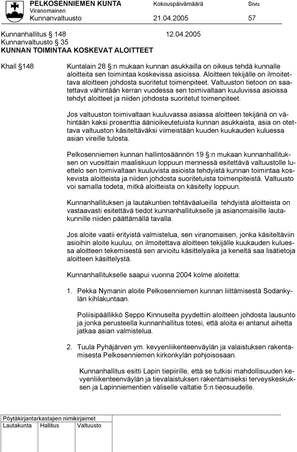 2005 Kunnanvaltuusto 35 KUNNAN TOIMINTAA KOSKEVAT ALOITTEET Khall 148 Kuntalain 28 :n mukaan kunnan asukkailla on oikeus tehdä kunnalle aloitteita sen toimintaa koskevissa asioissa.