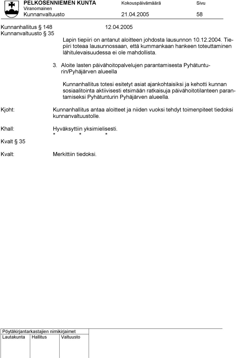Aloite lasten päivähoitopalvelujen parantamisesta Pyhätuntu- rin/pyhäjärven alueella Kunnanhallitus totesi esitetyt asiat ajankohtaisiksi ja kehotti kunnan