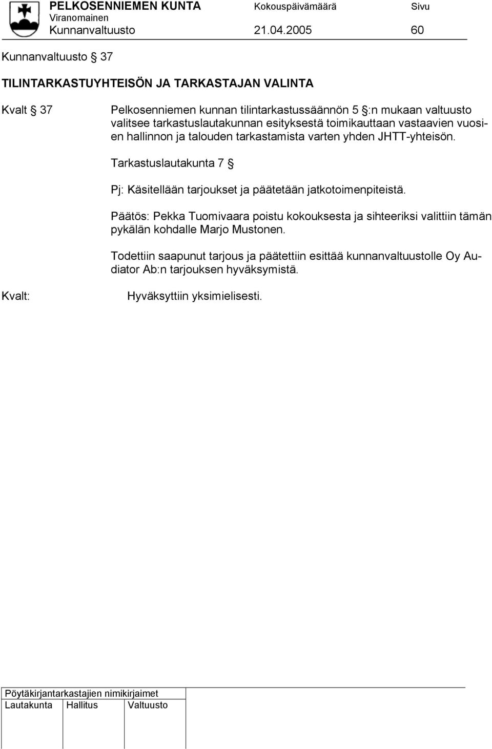 jatkotoimenpiteistä. Päätös: Pekka Tuomivaara poistu kokouksesta ja sihteeriksi valittiin tämän pykälän kohdalle Marjo Mustonen.