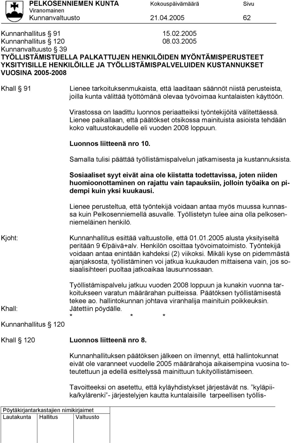 tarkoituksenmukaista, että laaditaan säännöt niistä perusteista, joilla kunta välittää työttömänä olevaa työvoimaa kuntalaisten käyttöön.