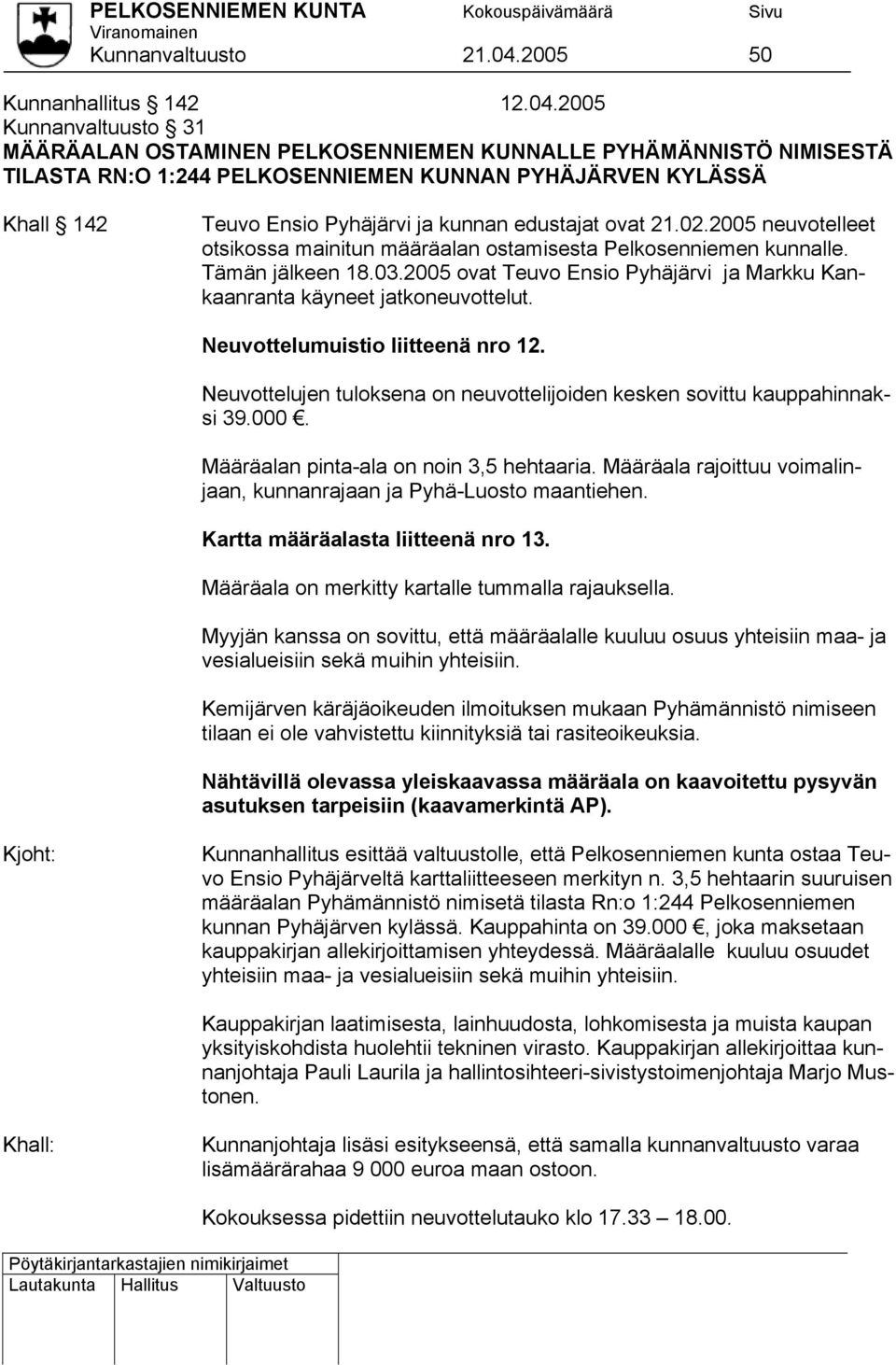 2005 Kunnanvaltuusto 31 MÄÄRÄALAN OSTAMINEN PELKOSENNIEMEN KUNNALLE PYHÄMÄNNISTÖ NIMISESTÄ TILASTA RN:O 1:244 PELKOSENNIEMEN KUNNAN PYHÄJÄRVEN KYLÄSSÄ Khall 142 Teuvo Ensio Pyhäjärvi ja kunnan