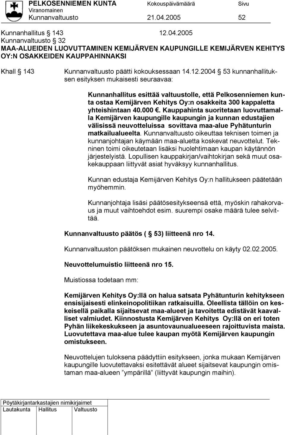 Kauppahinta suoritetaan luovuttamal- la Kemijärven kaupungille kaupungin ja kunnan edustajien ta ostaa Kemijärven Kehitys Oy:n osakkeita 300 kappaletta välisissä neuvotteluissa sovittava maa-alue