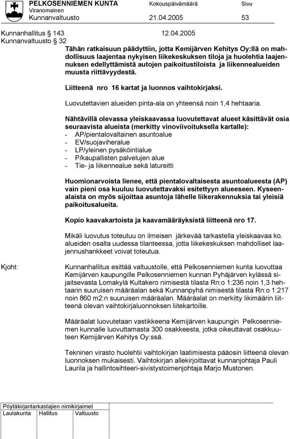 2005 Kunnanvaltuusto 32 Tähän ratkaisuun päädyttiin, jotta Kemijärven Kehitys Oy:llä on mah- dollisuus laajentaa nykyisen liikekeskuksen tiloja ja huolehtia laajen- nuksen edellyttämistä autojen