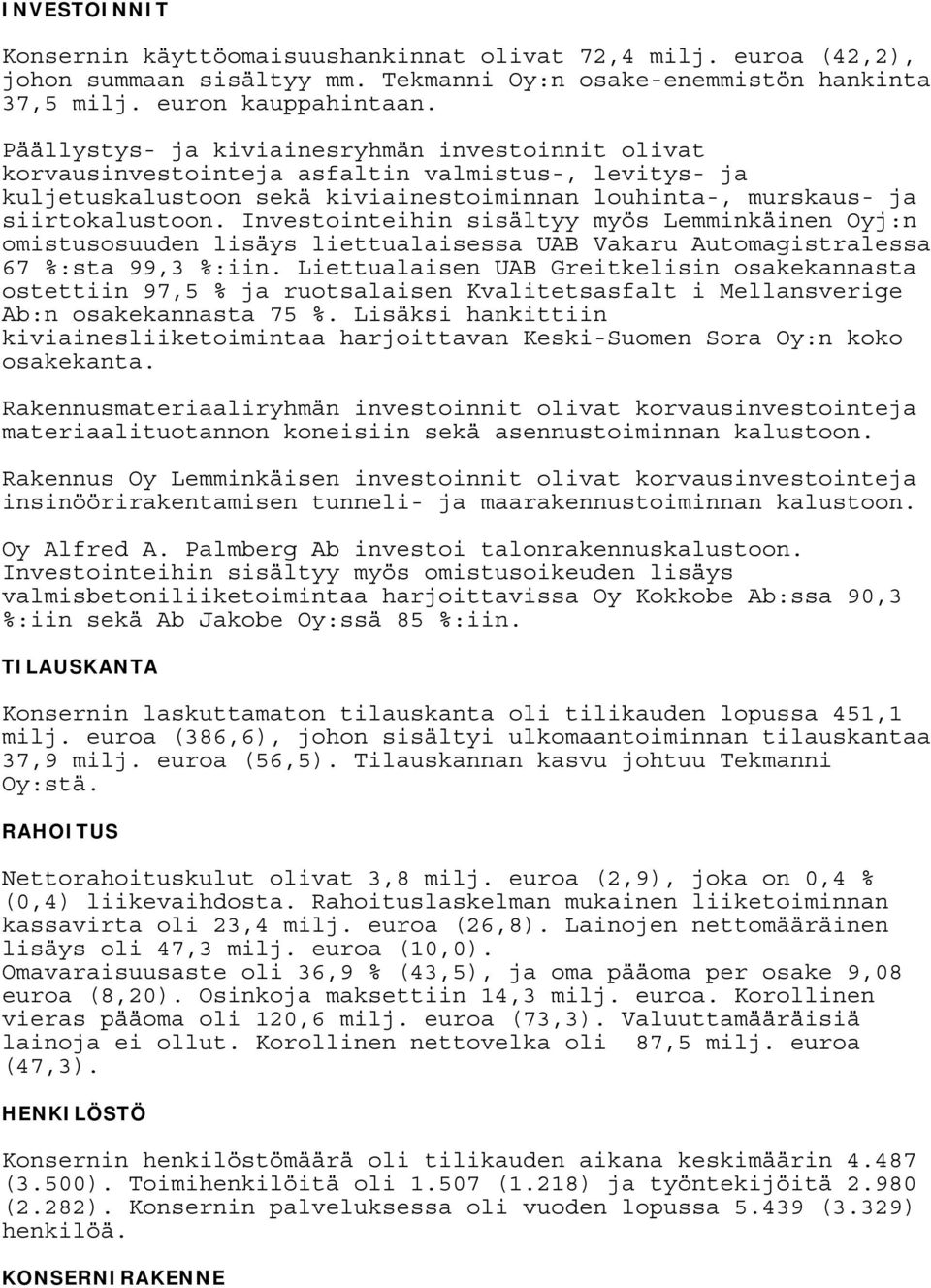 Investointeihin sisältyy myös Lemminkäinen Oyj:n omistusosuuden lisäys liettualaisessa UAB Vakaru Automagistralessa 67 %:sta 99,3 %:iin.