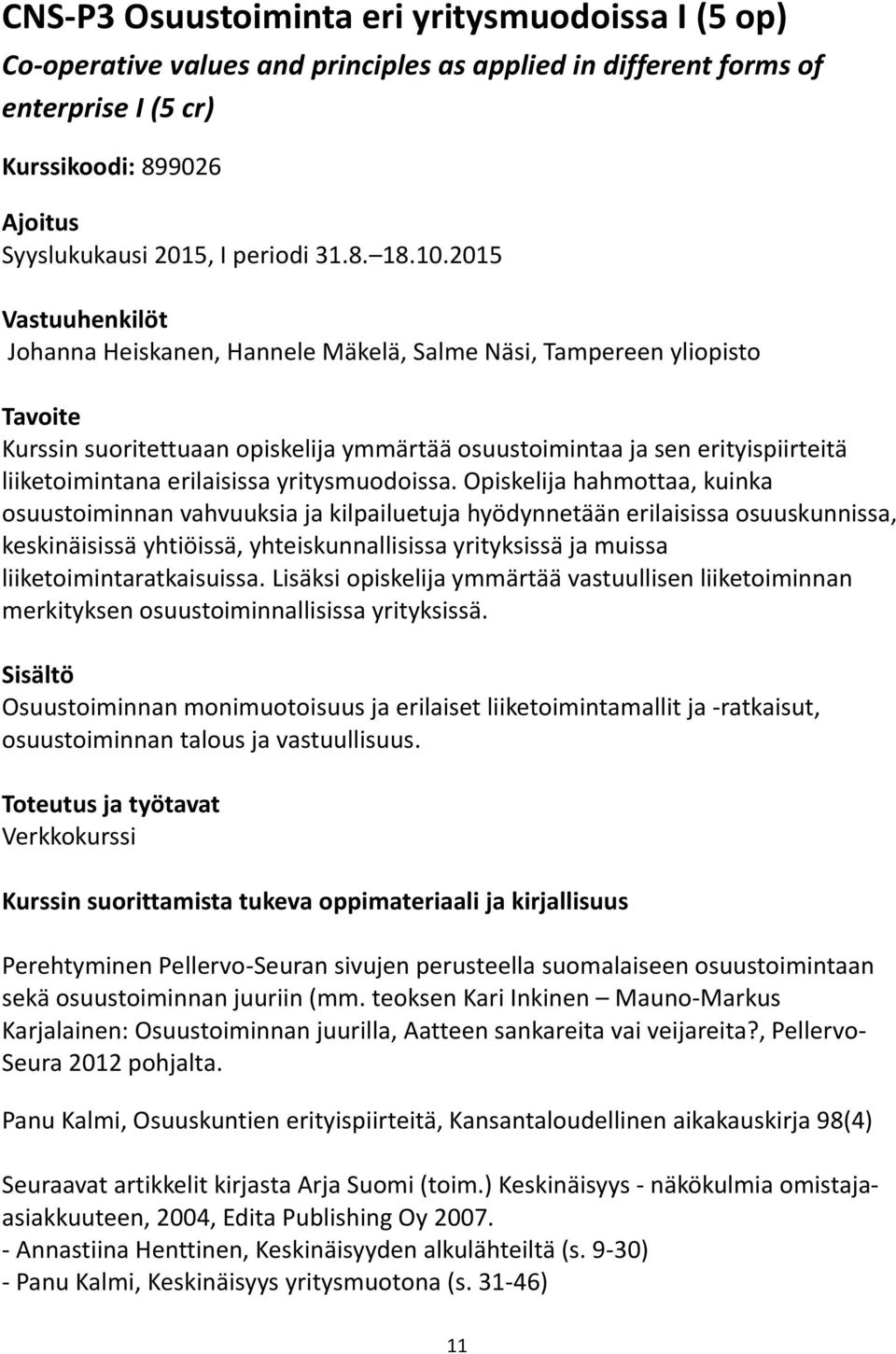 2015 Vastuuhenkilöt Johanna Heiskanen, Hannele Mäkelä, Salme Näsi, Tampereen yliopisto Tavoite Kurssin suoritettuaan opiskelija ymmärtää osuustoimintaa ja sen erityispiirteitä liiketoimintana