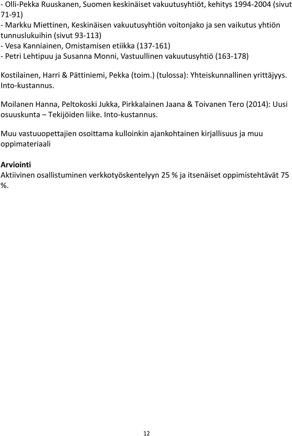 Pekka (toim.) (tulossa): Yhteiskunnallinen yrittäjyys. Into-kustannus. Moilanen Hanna, Peltokoski Jukka, Pirkkalainen Jaana & Toivanen Tero (2014): Uusi osuuskunta Tekijöiden liike.