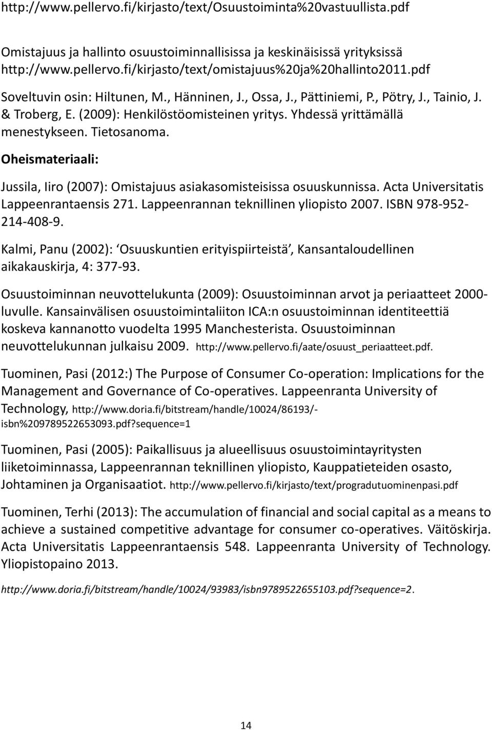 Oheismateriaali: Jussila, Iiro (2007): Omistajuus asiakasomisteisissa osuuskunnissa. Acta Universitatis Lappeenrantaensis 271. Lappeenrannan teknillinen yliopisto 2007. ISBN 978-952- 214-408-9.