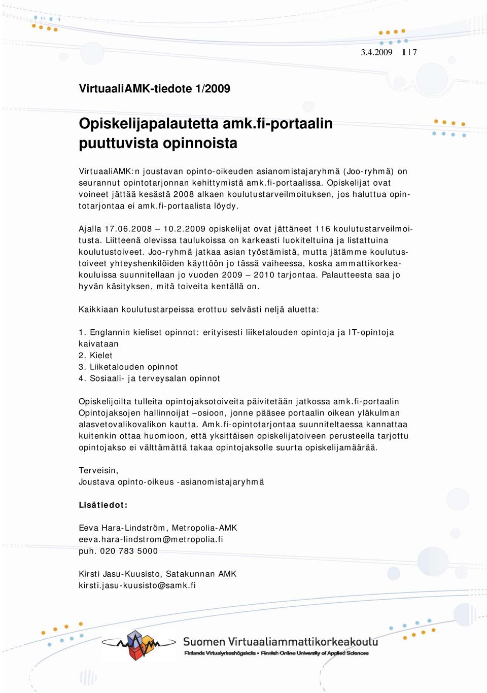 Opiskelijat ovat voineet jättää kesästä 2008 alkaen koulutustarveilmoituksen, jos haluttua opintotarjontaa ei amk.fi-portaalista löydy. Ajalla 17.06.2008 10.2.2009 opiskelijat ovat jättäneet 116 koulutustarveilmoitusta.