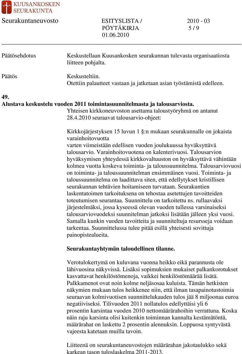 2010 seuraavat talousarvio-ohjeet: Kirkkojärjestyksen 15 luvun 1 :n mukaan seurakunnalle on jokaista varainhoitovuotta varten viimeistään edellisen vuoden joulukuussa hyväksyttävä talousarvio.