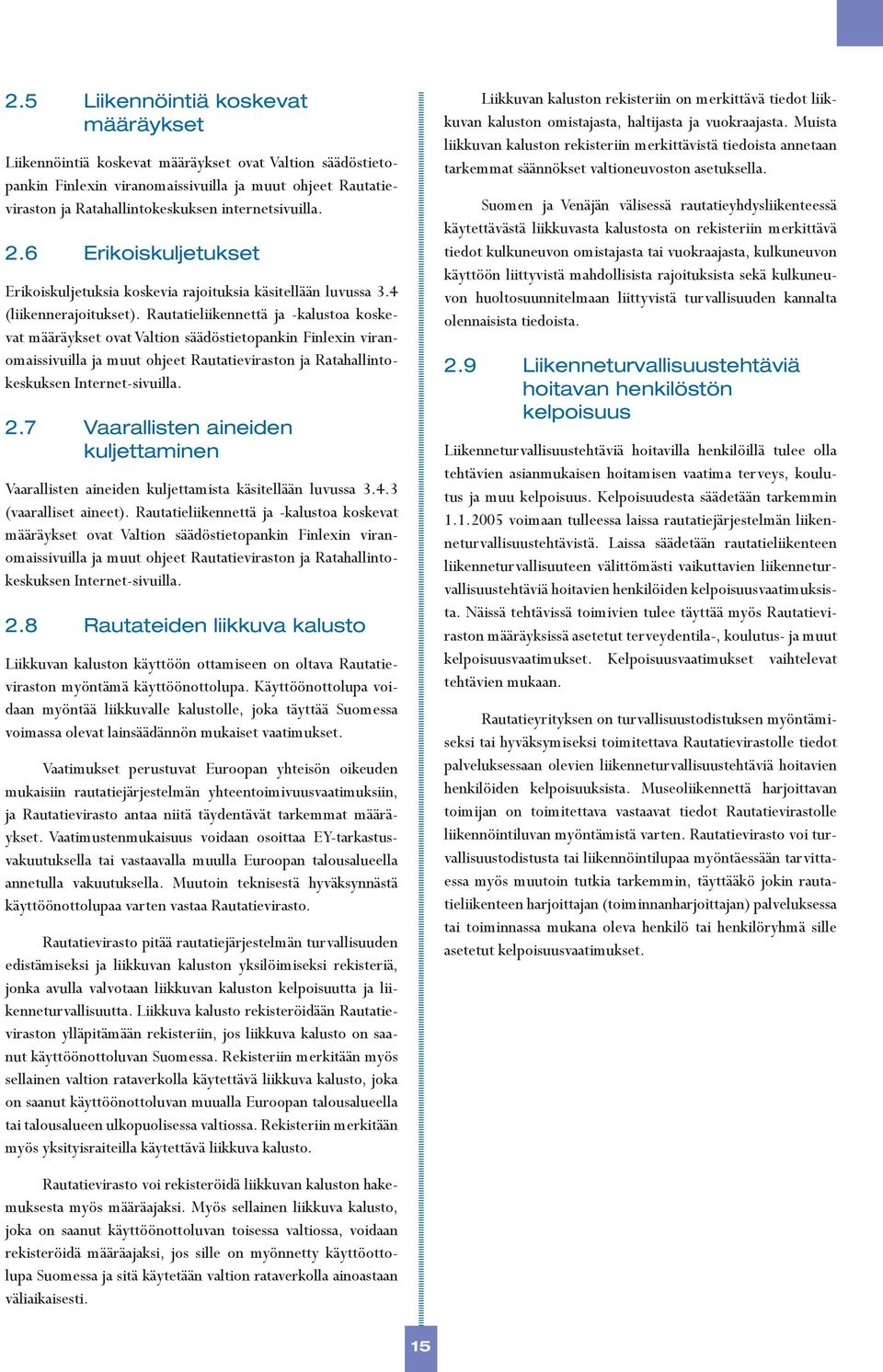 Rautatieliikennettä ja -kalustoa koskevat määräykset ovat Valtion säädöstietopankin Finlexin viranomaissivuilla ja muut ohjeet Rautatieviraston ja Ratahallintokeskuksen Internet-sivuilla. 2.
