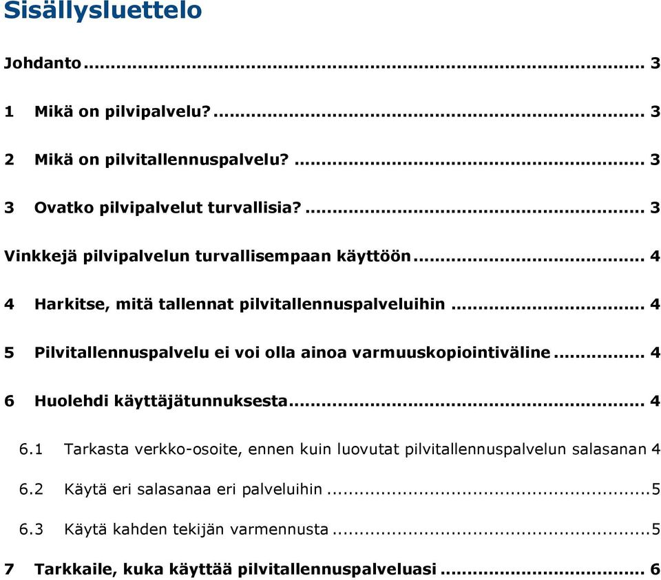 .. 4 5 Pilvitallennuspalvelu ei voi olla ainoa varmuuskopiointiväline... 4 6 