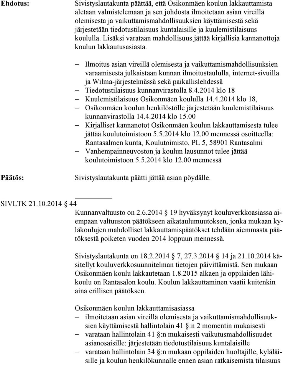 2014 klo 18 Kuulemistilaisuus Osikonmäen koululla 14.4.2014 klo 18, kunnanvirastolla 14.4.2014 klo 15.00 Kirjalliset kannanotot Osikonmäen koulun lak kaut ta mi ses ta tulee jättää koulutoimistoon 5.