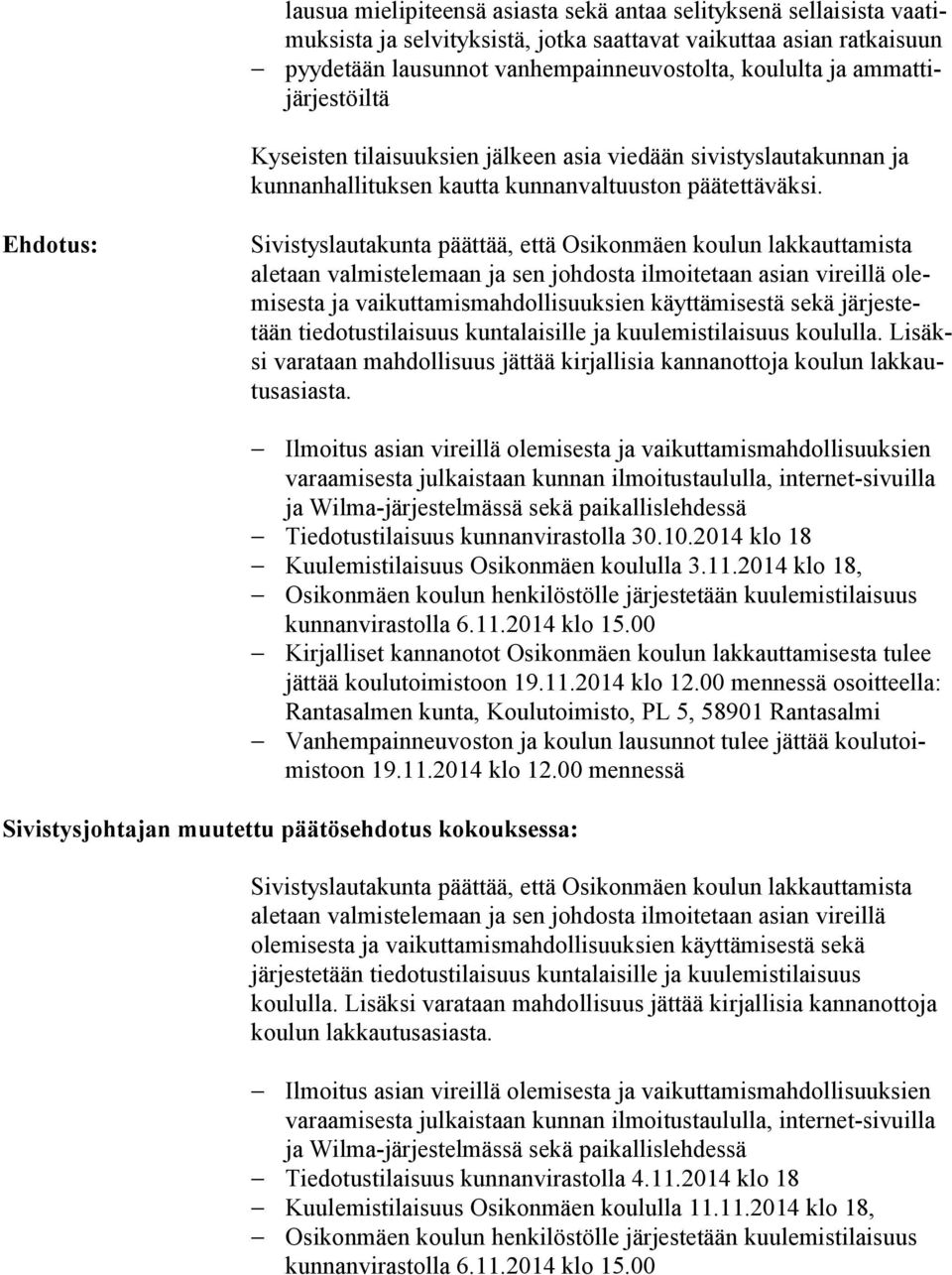 Ehdotus: ale taan valmistelemaan ja sen johdosta il moi te taan asian vireillä olemi ses ta ja vaikuttamismahdollisuuksien käyt tä mi ses tä sekä jär jes tetään tiedotustilaisuus kuntalaisille ja kuu