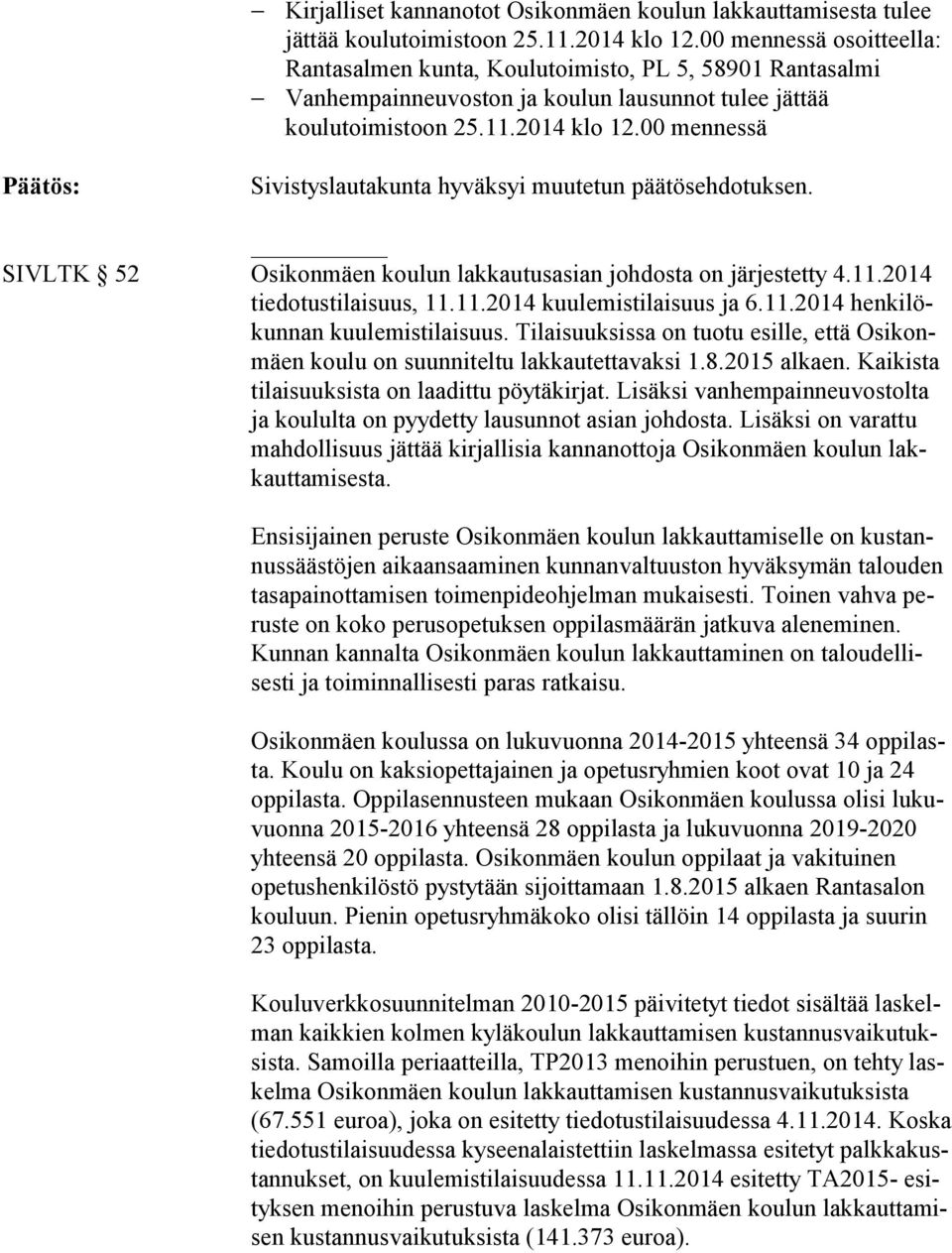 00 mennessä Sivistyslautakunta hyväksyi muutetun päätösehdotuksen. SIVLTK 52 Osikonmäen koulun lakkautusasian johdosta on järjestetty 4.11.2014 tie do tus ti lai suus, 11.11.2014 kuulemistilaisuus ja 6.