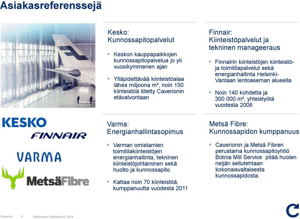 kumppanuutta vuodesta 2011 Finnair: Kiinteistöpalvelut ja tekninen manageeraus Finnairin kiinteistöjen kiinteistöja toimitilapalvelut sekä energianhallinta Helsinki- Vantaan lentoaseman alueella Noin