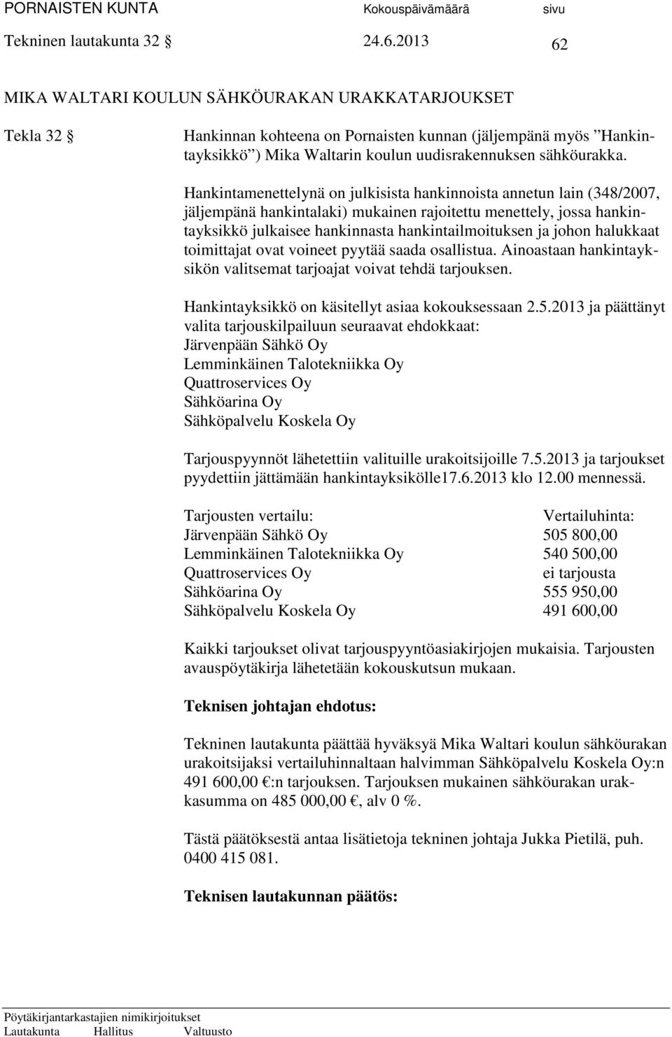 Hankintamenettelynä on julkisista hankinnoista annetun lain (348/2007, jäljempänä hankintalaki) mukainen rajoitettu menettely, jossa hankintayksikkö julkaisee hankinnasta hankintailmoituksen ja johon