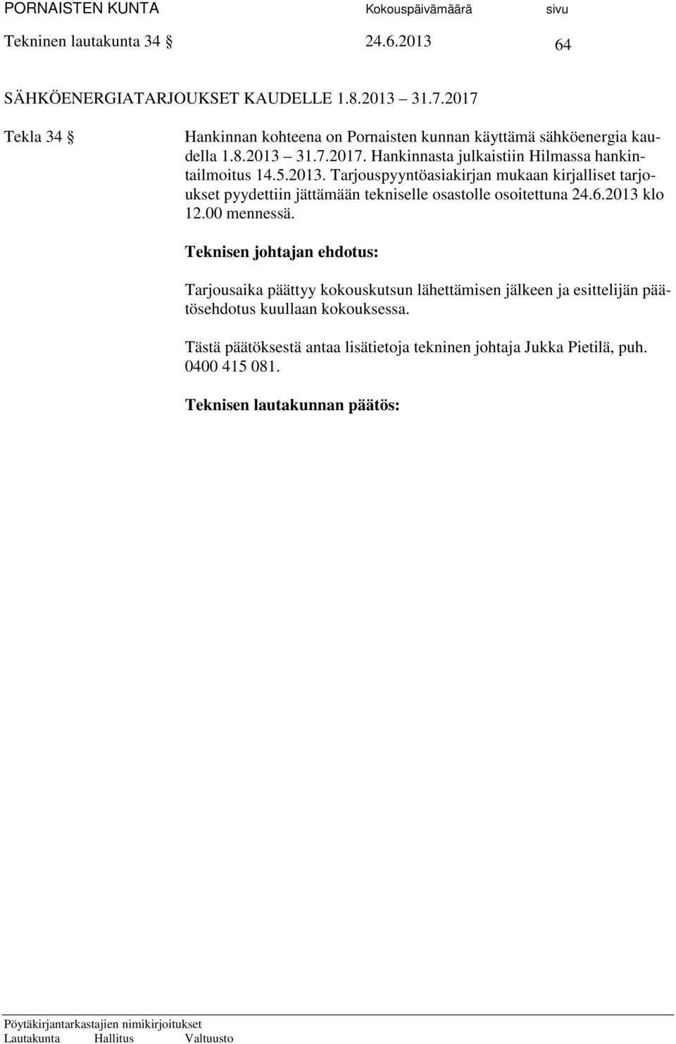 5.2013. Tarjouspyyntöasiakirjan mukaan kirjalliset tarjoukset pyydettiin jättämään tekniselle osastolle osoitettuna 24.6.2013 klo 12.00 mennessä.