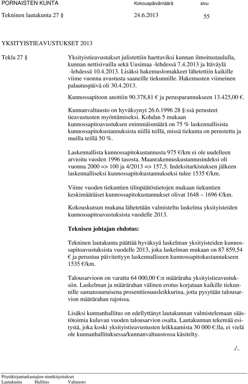 378,81 ja perusparannukseen 13.425,00. Kunnanvaltuusto on hyväksynyt 26.6.1996 28 :ssä perusteet tieavustusten myöntämiseksi.