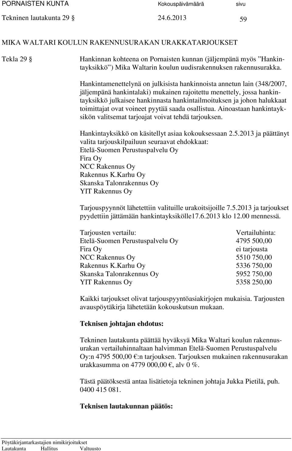 Hankintamenettelynä on julkisista hankinnoista annetun lain (348/2007, jäljempänä hankintalaki) mukainen rajoitettu menettely, jossa hankintayksikkö julkaisee hankinnasta hankintailmoituksen ja johon