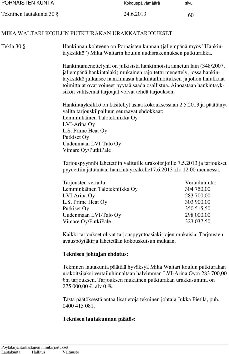 Hankintamenettelynä on julkisista hankinnoista annetun lain (348/2007, jäljempänä hankintalaki) mukainen rajoitettu menettely, jossa hankintayksikkö julkaisee hankinnasta hankintailmoituksen ja johon