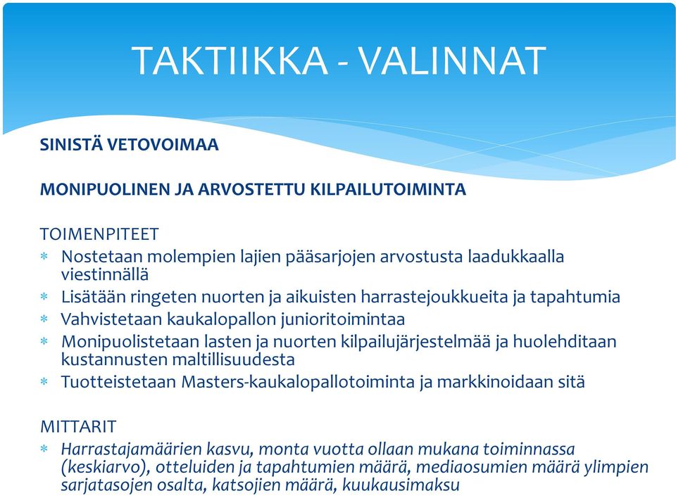 kilpailujärjestelmää ja huolehditaan kustannusten maltillisuudesta Tuotteistetaan Masters-kaukalopallotoiminta ja markkinoidaan sitä MITTARIT Harrastajamäärien