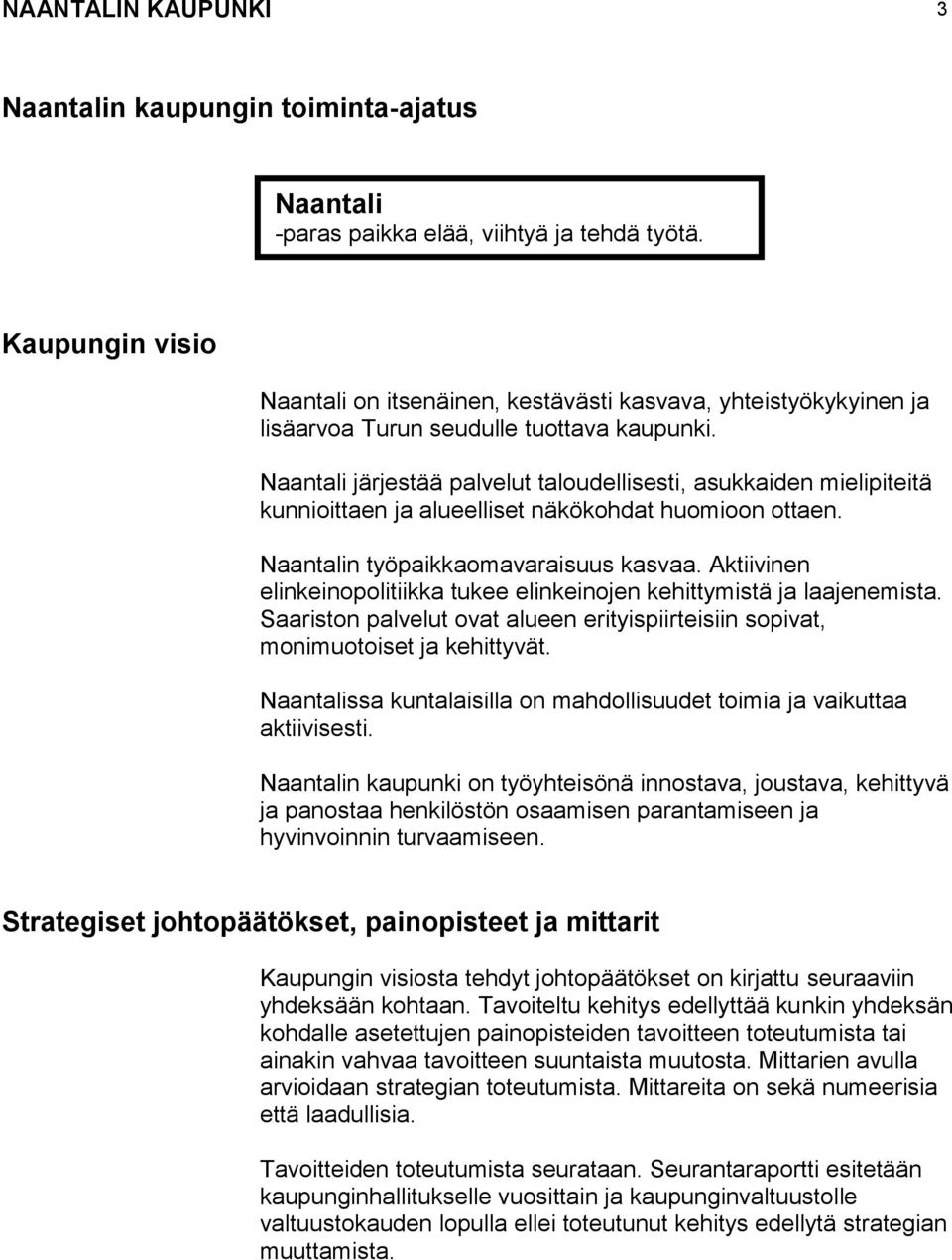 Naantali järjestää palvelut taloudellisesti, asukkaiden mielipiteitä kunnioittaen ja alueelliset näkökohdat huomioon ottaen. Naantalin työpaikkaomavaraisuus kasvaa.