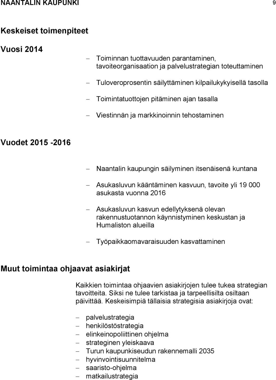 yli 19 000 asukasta vuonna 2016 Asukasluvun kasvun edellytyksenä olevan rakennustuotannon käynnistyminen keskustan ja Humaliston alueilla Työpaikkaomavaraisuuden kasvattaminen Muut toimintaa ohjaavat