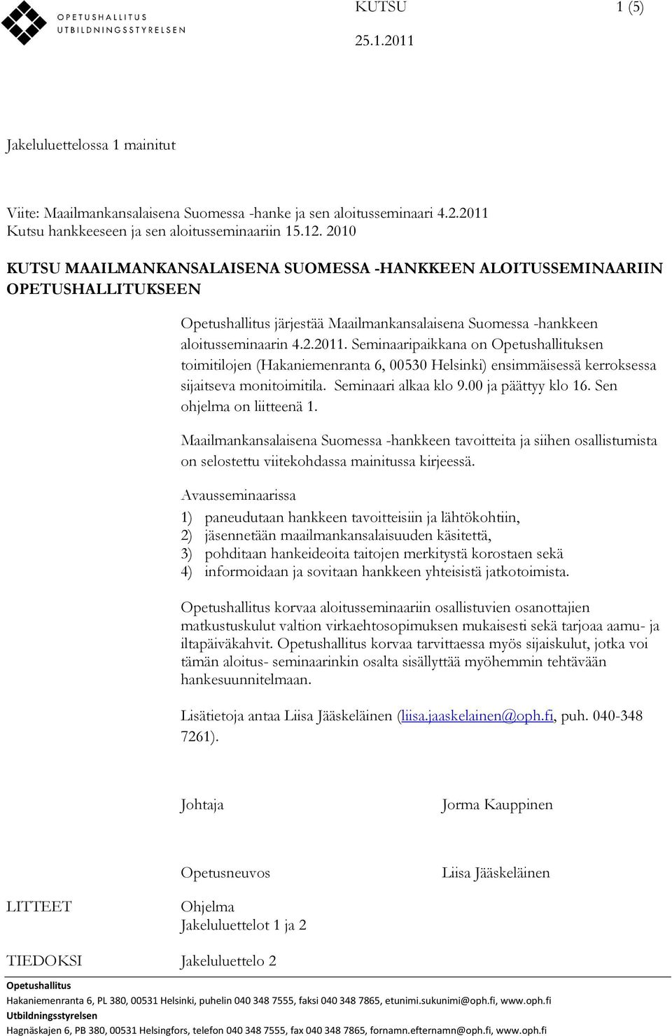 Seminaaripaikkana on Opetushallituksen toimitilojen (Hakaniemenranta 6, 00530 Helsinki) ensimmäisessä kerroksessa sijaitseva monitoimitila. Seminaari alkaa klo 9.00 ja päättyy klo 16.