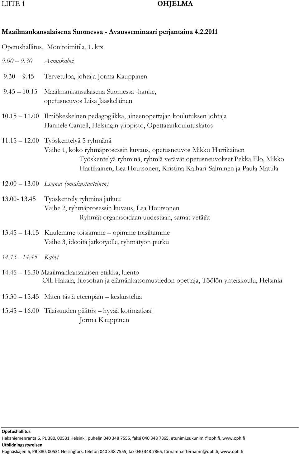 00 Ilmiökeskeinen pedagogiikka, aineenopettajan koulutuksen johtaja Hannele Cantell, Helsingin yliopisto, Opettajankoulutuslaitos 11.15 12.